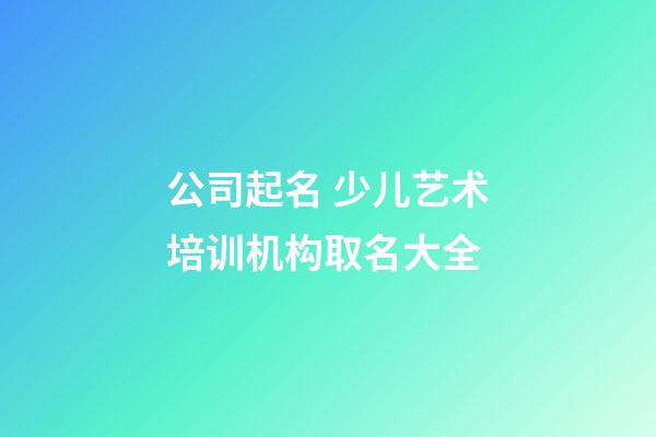 公司起名 少儿艺术培训机构取名大全